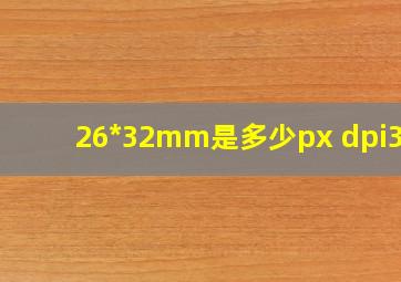 26*32mm是多少px dpi300